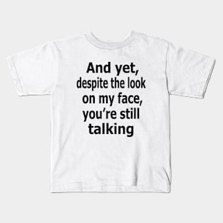 And yet, despite the look on my face, you're still talking Kids T-Shirt